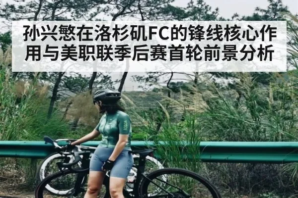 孙兴慜在洛杉矶FC的锋线核心作用与美职联季后赛首轮前景分析